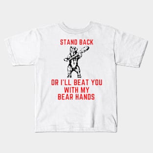 Stand back or i'll beat you with my bear hands Kids T-Shirt